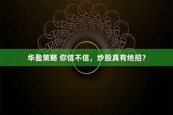 华盈策略 你信不信，炒股真有绝招？